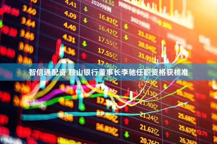 智信通配资 鞍山银行董事长李驰任职资格获核准