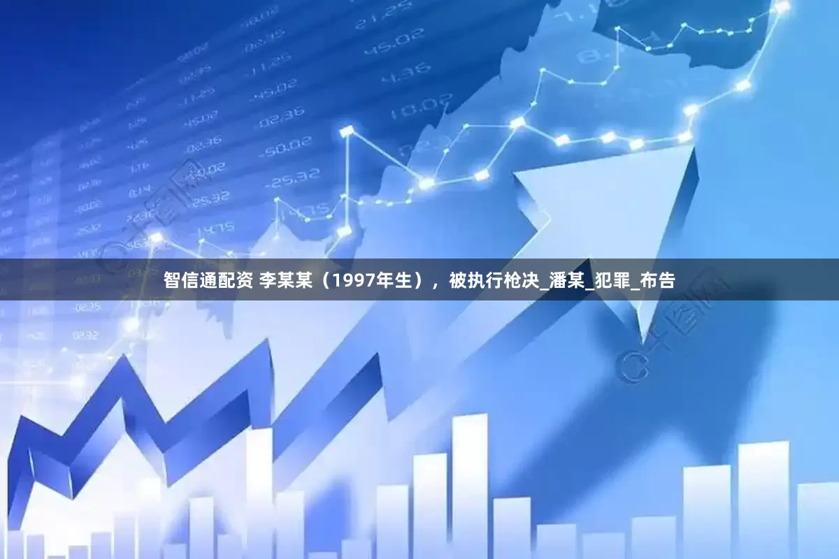 智信通配资 李某某（1997年生），被执行枪决_潘某_犯罪_布告